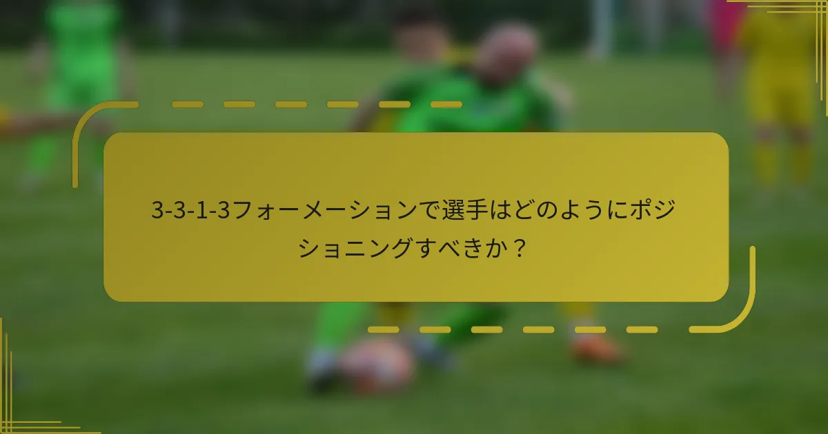 3-3-1-3フォーメーションで選手はどのようにポジショニングすべきか?