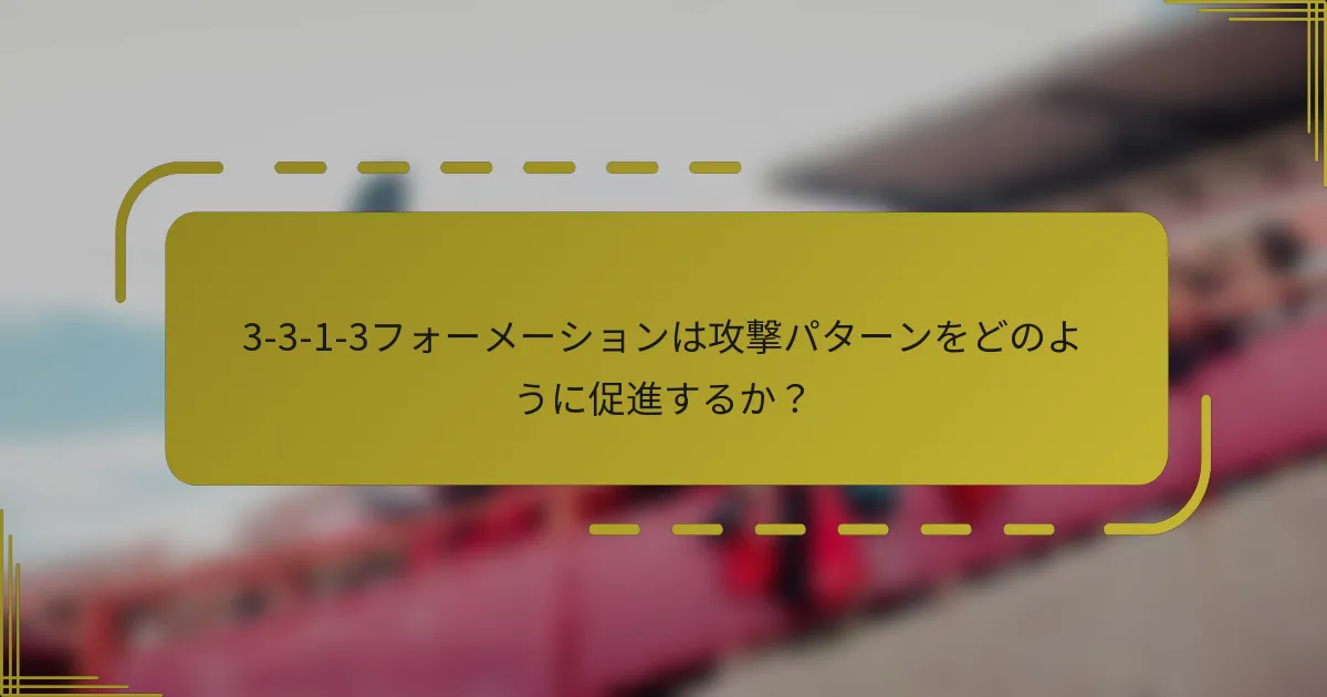 3-3-1-3フォーメーションは攻撃パターンをどのように促進するか?