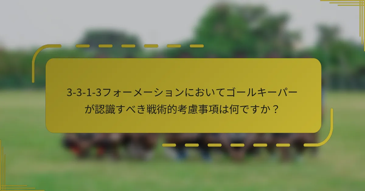 3-3-1-3フォーメーションにおいてゴールキーパーが認識すべき戦術的考慮事項は何ですか？