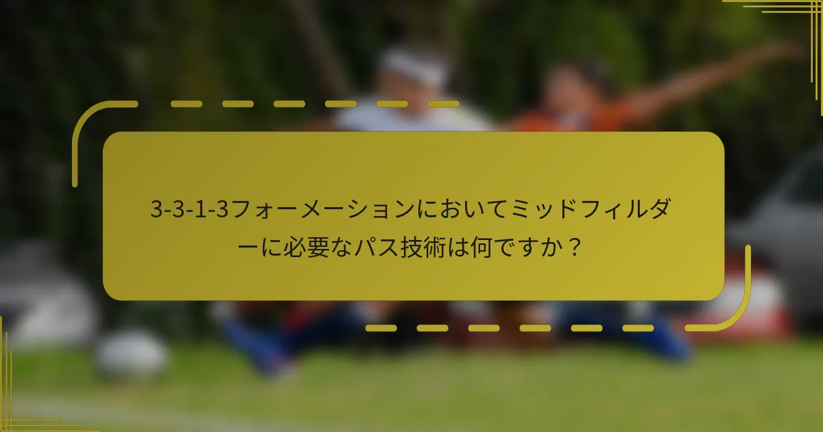 3-3-1-3フォーメーションにおいてミッドフィルダーに必要なパス技術は何ですか?