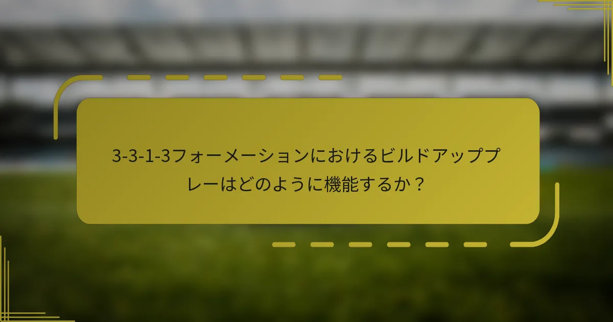 3-3-1-3フォーメーションにおけるビルドアッププレーはどのように機能するか?