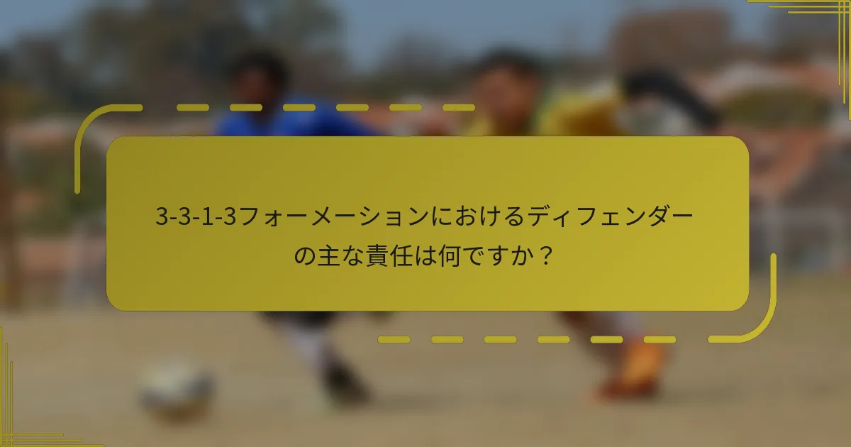 3-3-1-3フォーメーションにおけるディフェンダーの主な責任は何ですか?