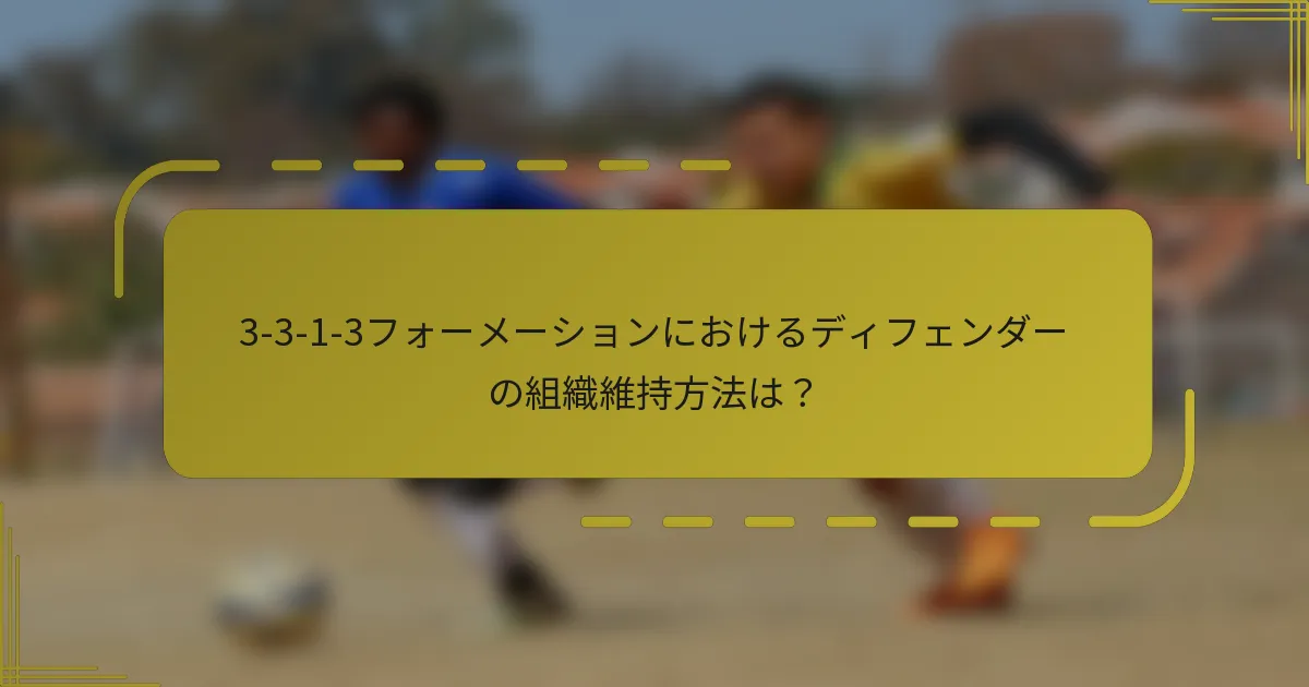 3-3-1-3フォーメーションにおけるディフェンダーの組織維持方法は?