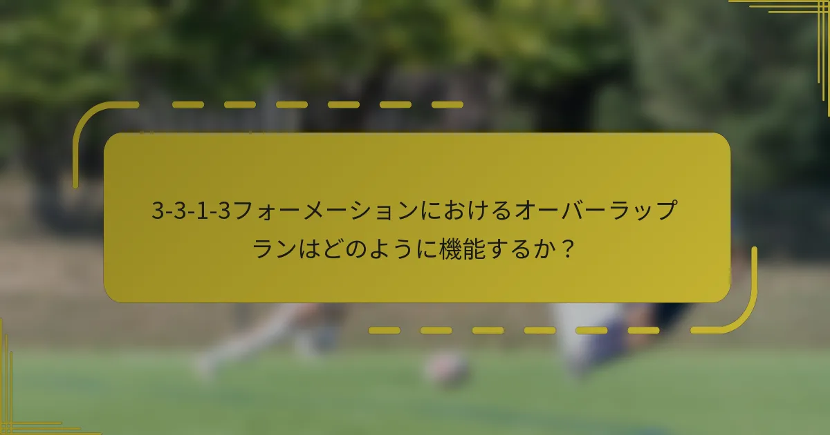 3-3-1-3フォーメーションにおけるオーバーラップランはどのように機能するか?