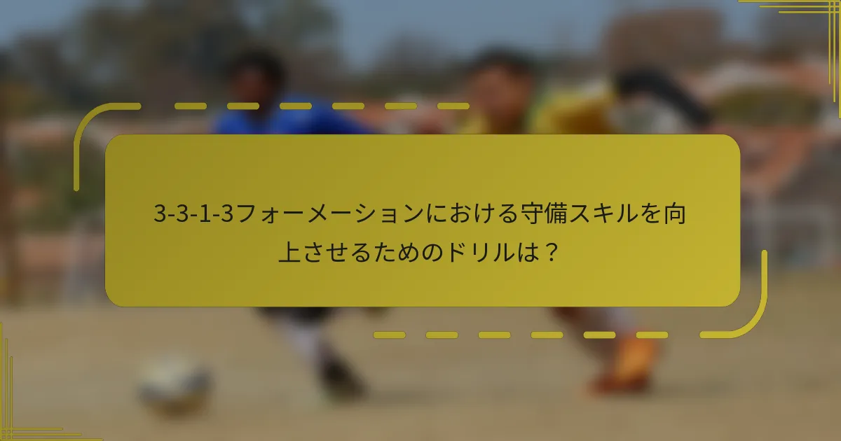 3-3-1-3フォーメーションにおける守備スキルを向上させるためのドリルは?