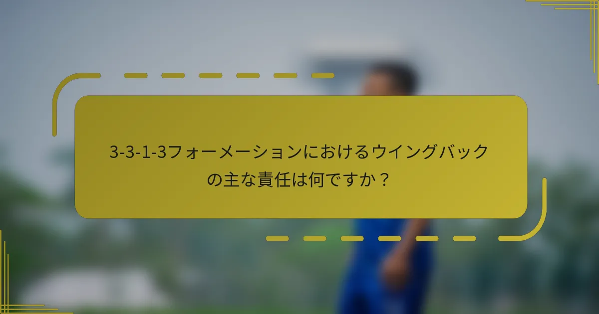 3-3-1-3フォーメーションにおけるウイングバックの主な責任は何ですか？