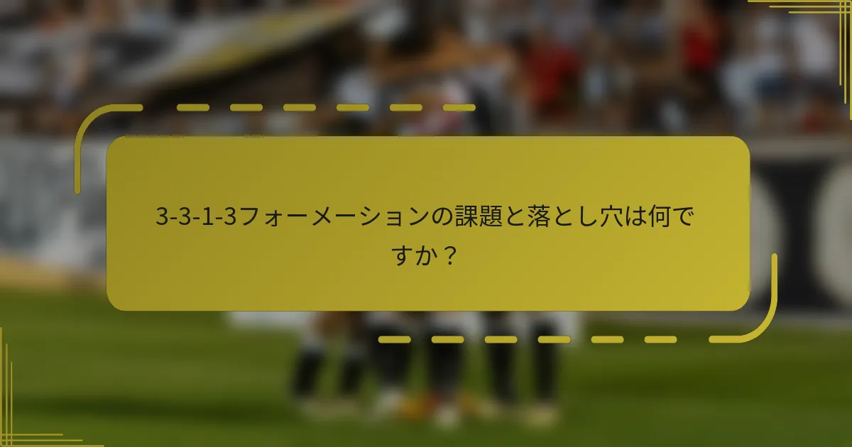 3-3-1-3フォーメーションの課題と落とし穴は何ですか？