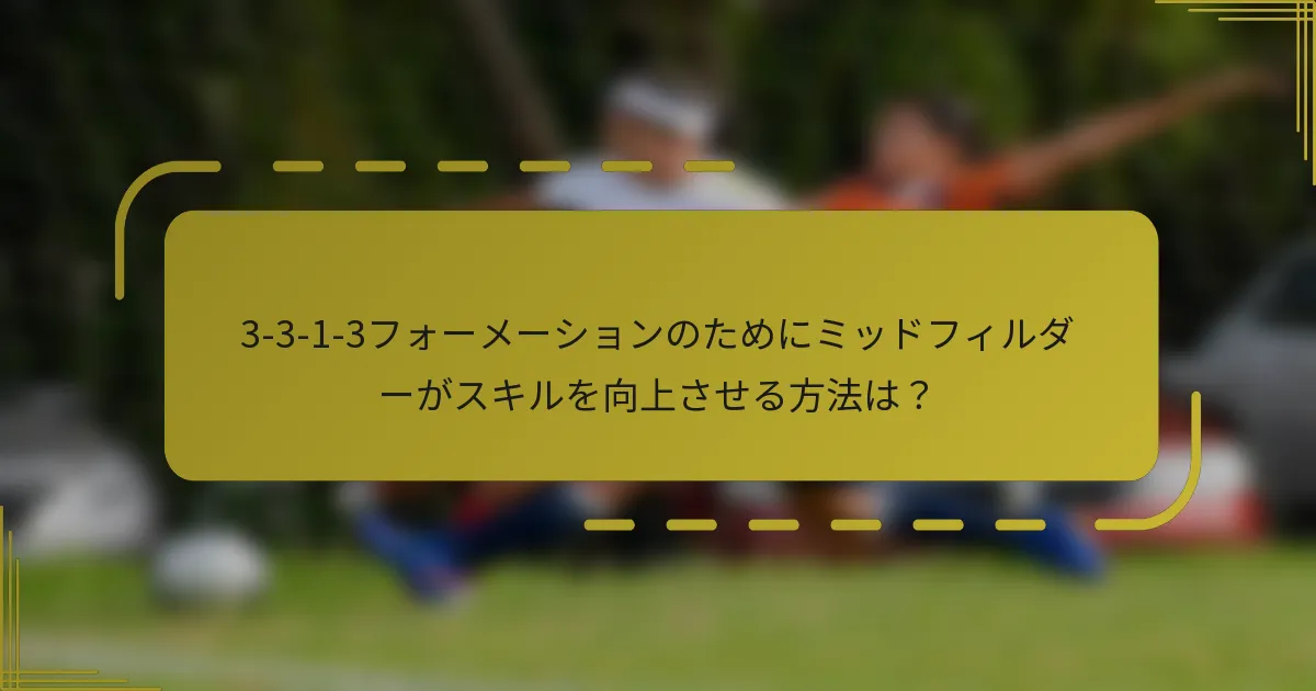 3-3-1-3フォーメーションのためにミッドフィルダーがスキルを向上させる方法は?