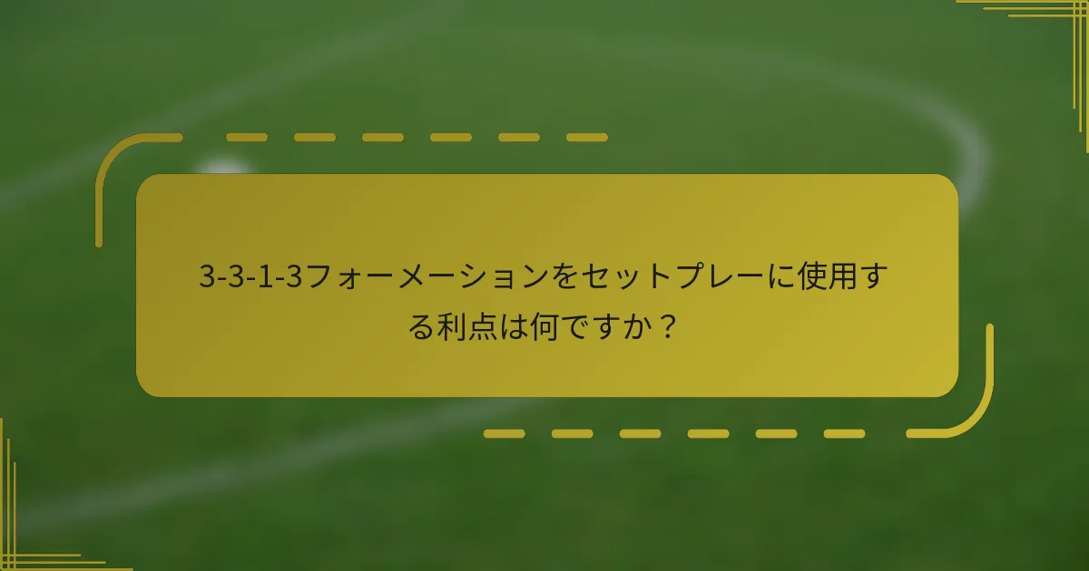 3-3-1-3フォーメーションをセットプレーに使用する利点は何ですか?