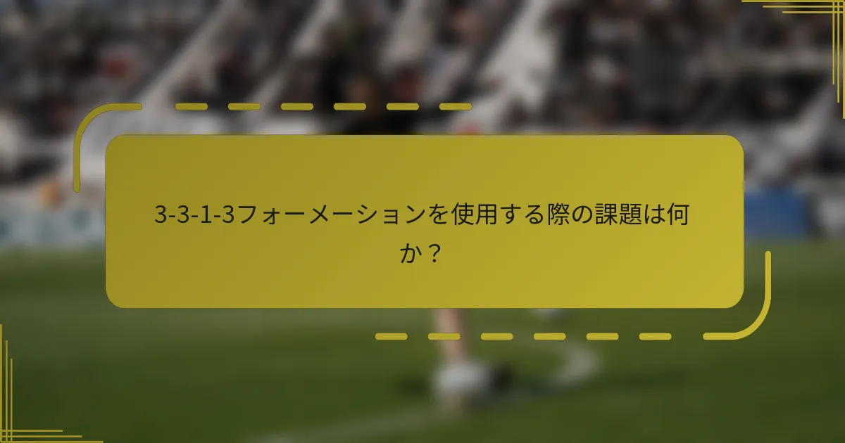 3-3-1-3フォーメーションを使用する際の課題は何か?