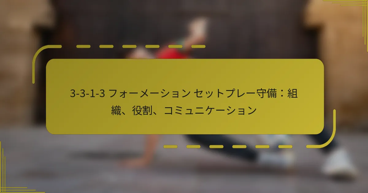 3-3-1-3 フォーメーション セットプレー守備：組織、役割、コミュニケーション
