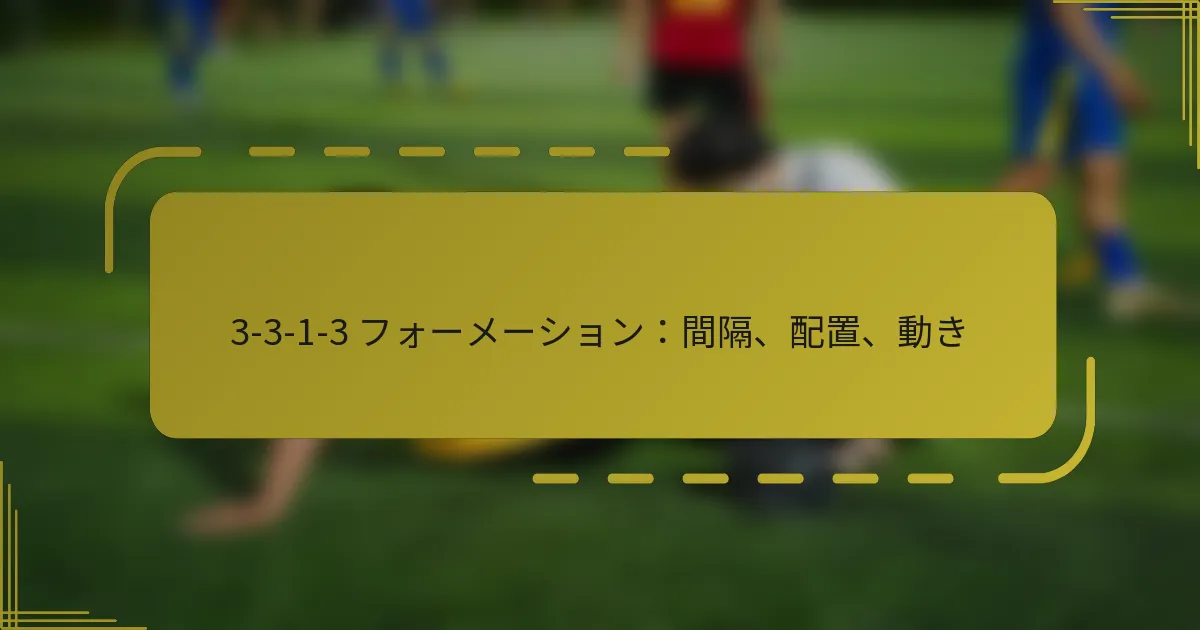 3-3-1-3 フォーメーション：間隔、配置、動き