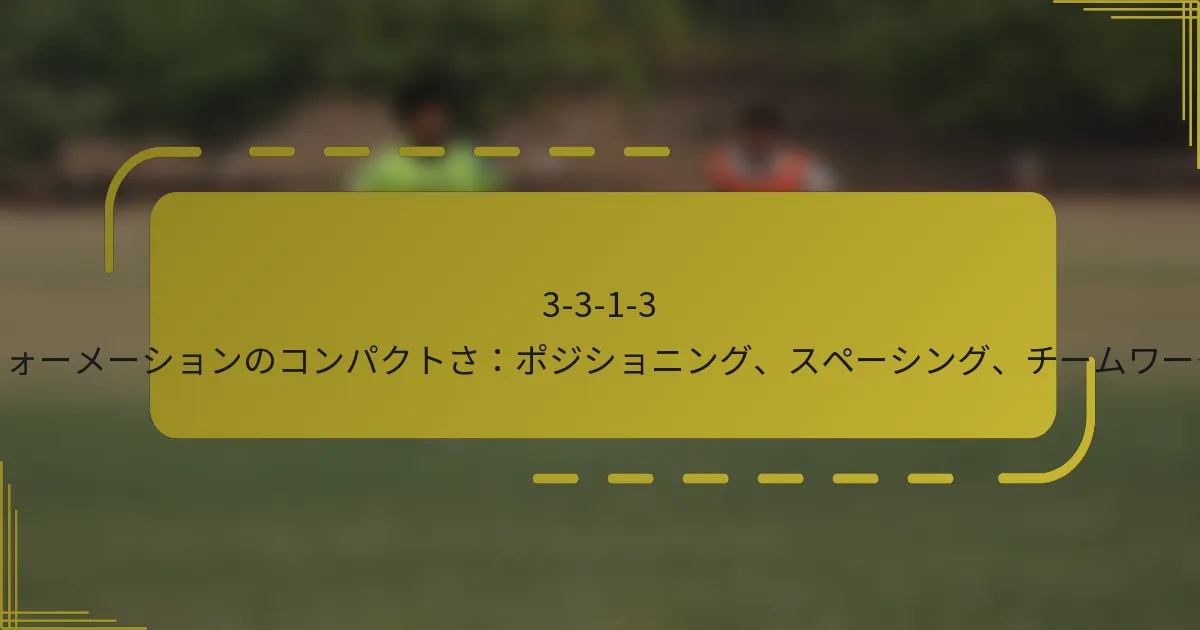 3-3-1-3 フォーメーションのコンパクトさ：ポジショニング、スペーシング、チームワーク