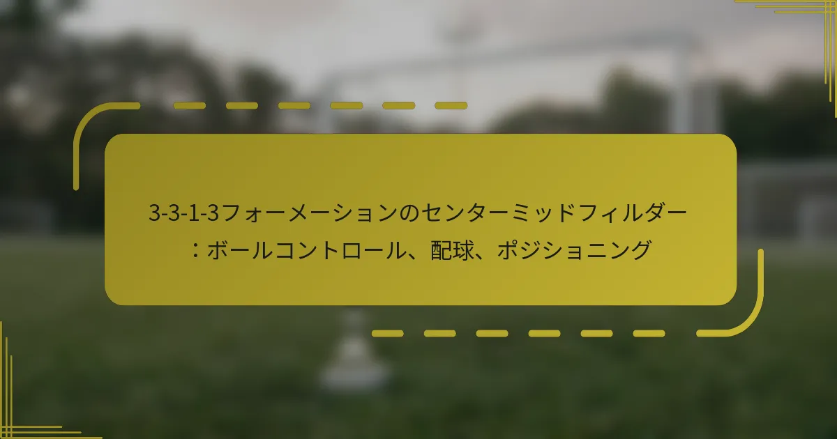3-3-1-3フォーメーションのセンターミッドフィルダー：ボールコントロール、配球、ポジショニング