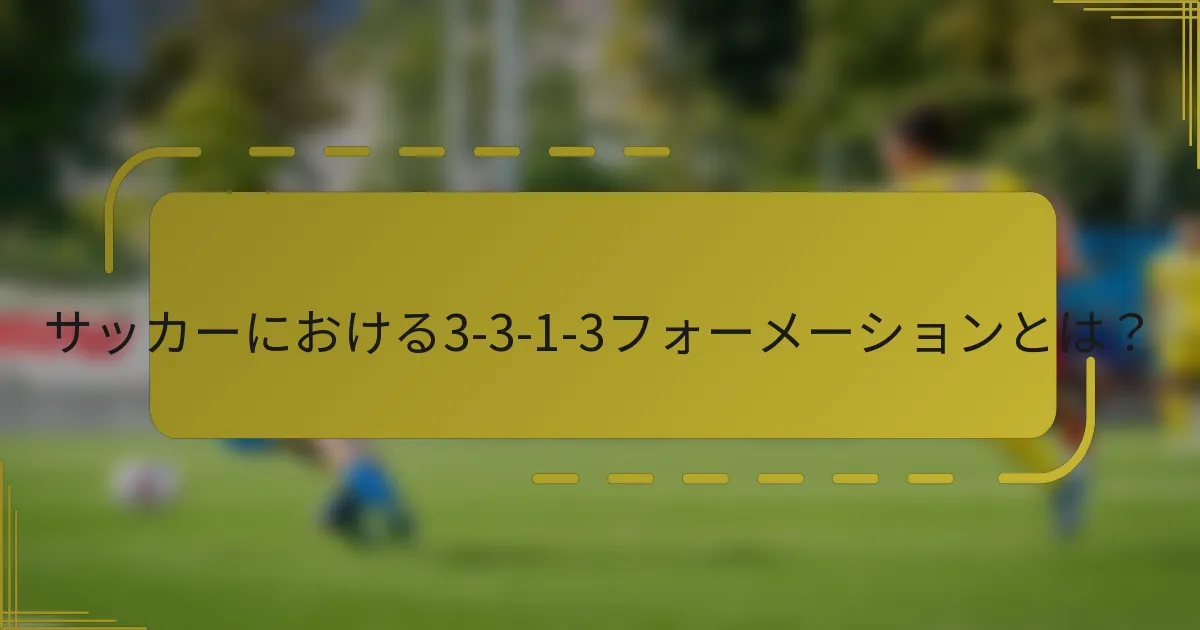 サッカーにおける3-3-1-3フォーメーションとは？