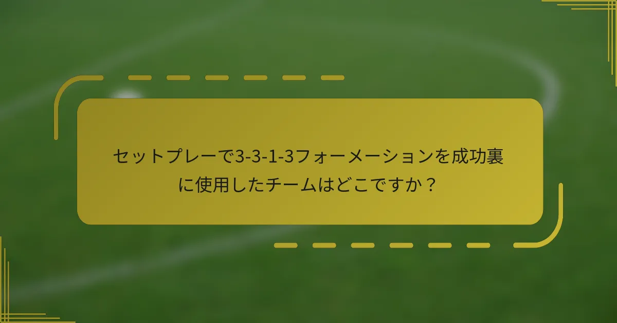 セットプレーで3-3-1-3フォーメーションを成功裏に使用したチームはどこですか?