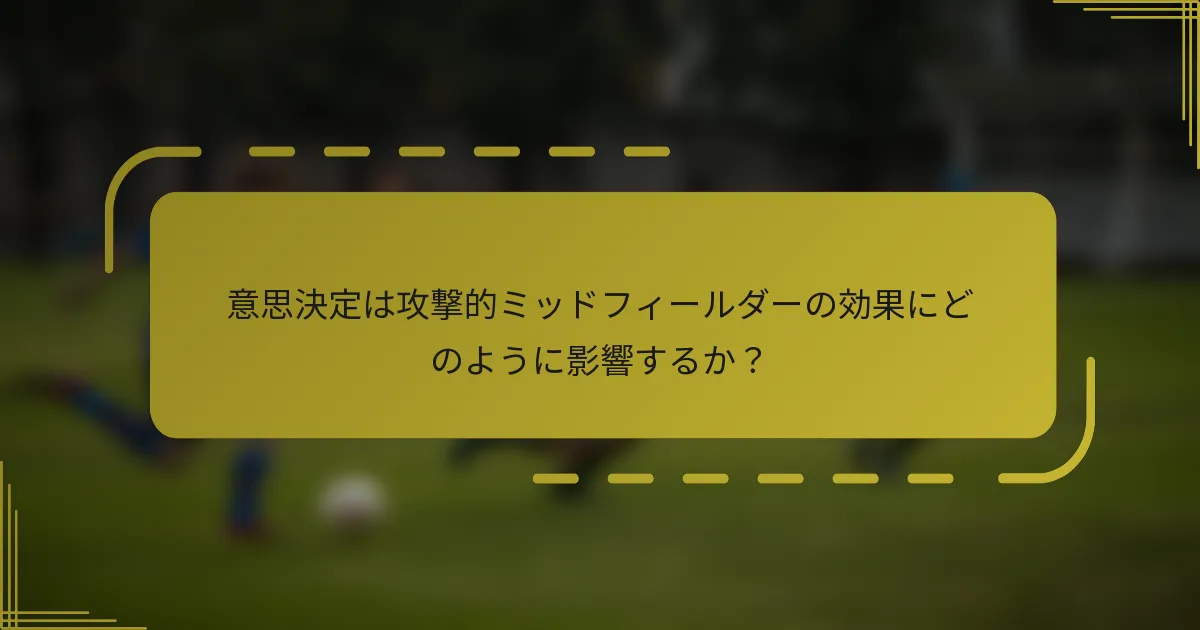 意思決定は攻撃的ミッドフィールダーの効果にどのように影響するか?